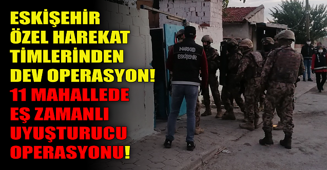 Eskişehir Özel Harekat timlerinden dev uyuşturucu operasyonu!