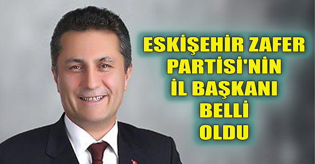 Eskişehir Zafer Partisi'nin il başkanı belli oldu