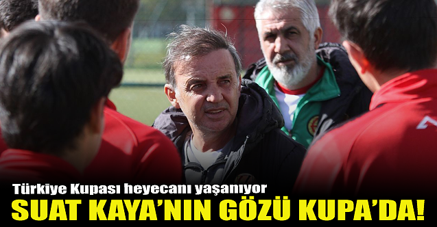 Suat Kaya'nın gözü kupa'da!