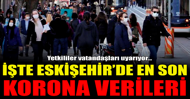 İşte, Eskişehir'de en son korona verileri!