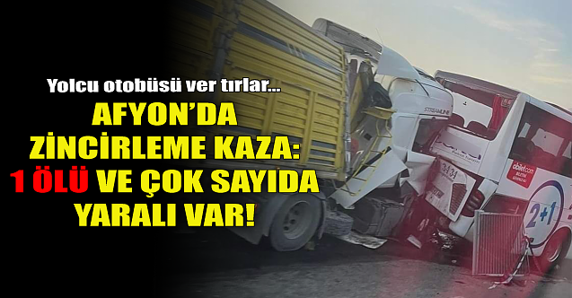 Afyon'da zincirleme kaza: 1 ölü ve yaralılar var!