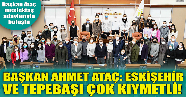 Başkan Ahmet Ataç: Eskişehir ve Tepebaşı çok kıymetli!
