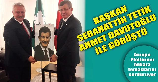 Başkan Sebahattin Tetik, Ahmet Davutoğlu ile görüştü!