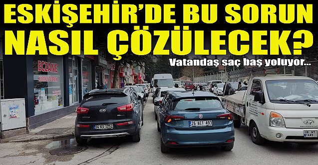 Eskişehir'de bu sorun nasıl çözülecek?