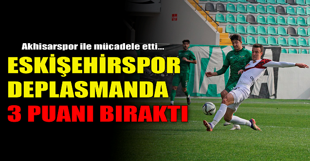 Eskişehirspor deplasmanda 3 puanı bıraktı!