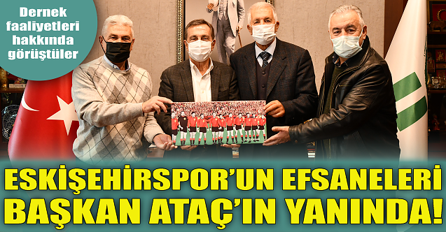 Eskişehirspor'un efsaneleri Başkan Ataç'ın yanında!