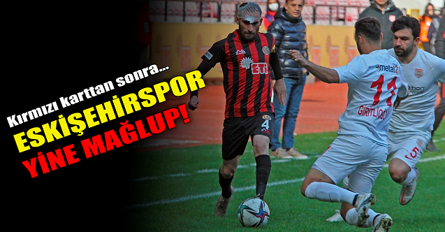 Eskişehirspor yine mağlup oldu!