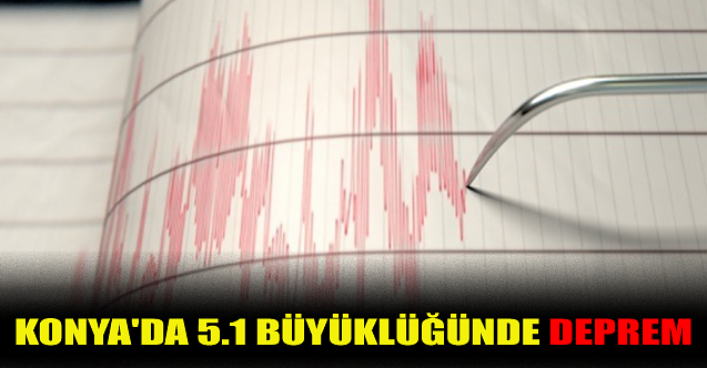 Konya'da 5.1 büyüklüğünde deprem