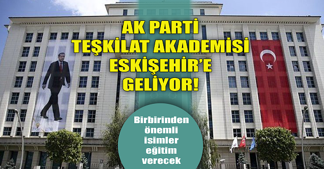 AK Parti Teşkilat Akademisi Eskişehir'e eğitime geliyor!