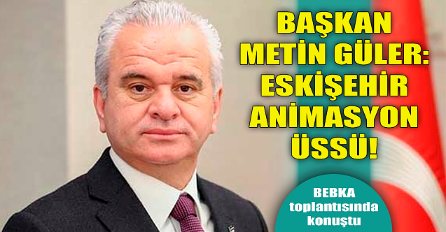 Başkan Metin Güler: Eskişehir animasyon üssü!