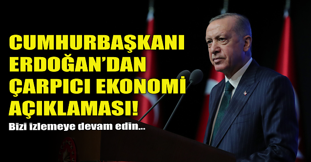 Cumhurbaşkanı Erdoğan'dan flaş ekonomi açıklaması!
