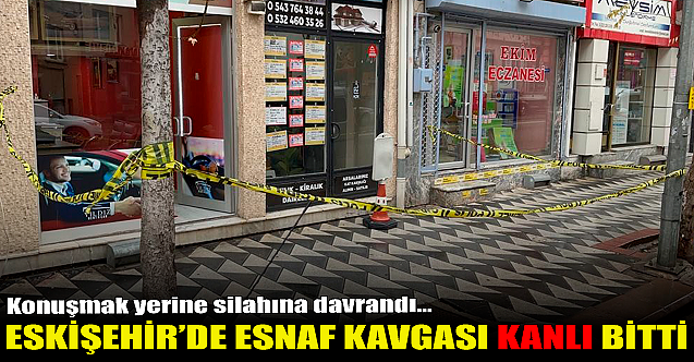 Eskişehir'de esnaf kavgası kanlı bitti!