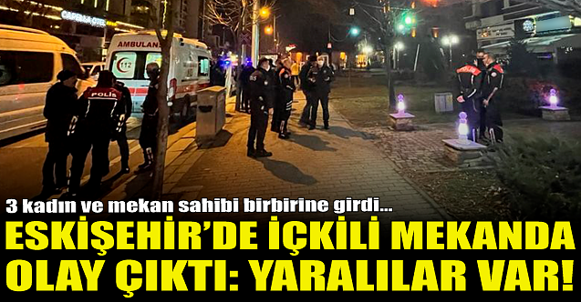 Eskişehir'de içkili mekanda olay çıktı! Yaralılar var...
