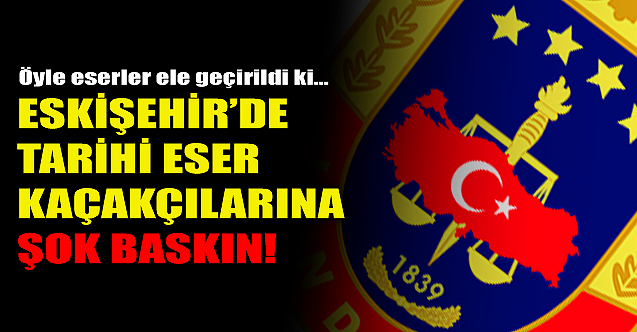 Eskişehir'de tarihi eser kaçakçılarına şok baskın!