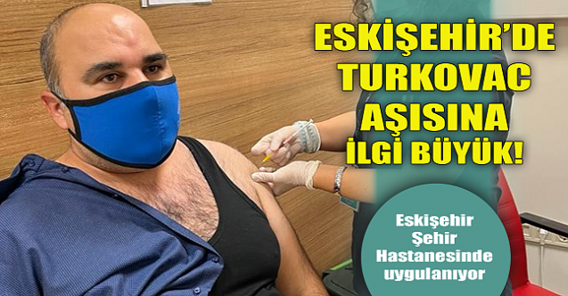 Eskişehir'de TURKOVAC aşısına ilgi büyük!