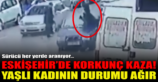 Eskişehir'de korkunç kaza! Yaşlı kadının durumu ağır...