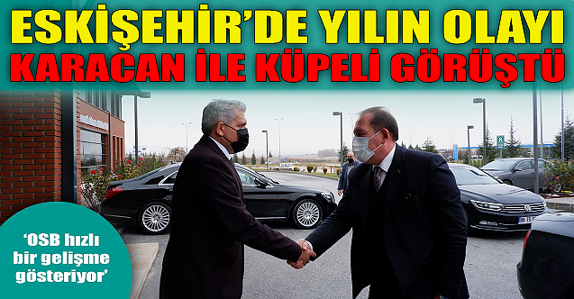 Eskişehir'de yılın olayı: Karacan ile Küpeli görüştü!