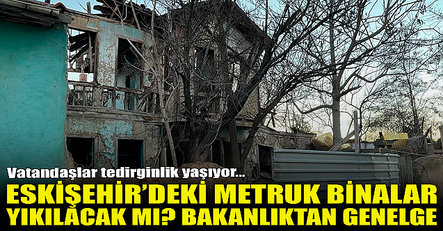 Eskişehir'deki metruk binalar yıkılacak mı?