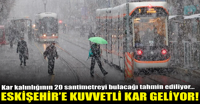Eskişehir'e bugün kuvvetli kar geliyor!