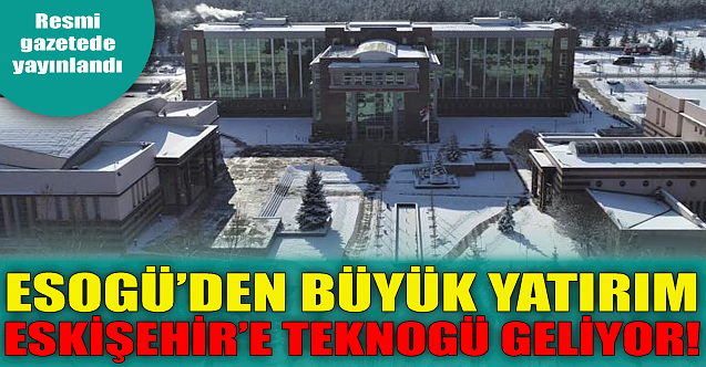 ESOGÜ'den büyük yatırım! Eskişehir'e TEKNOGÜ geliyor!