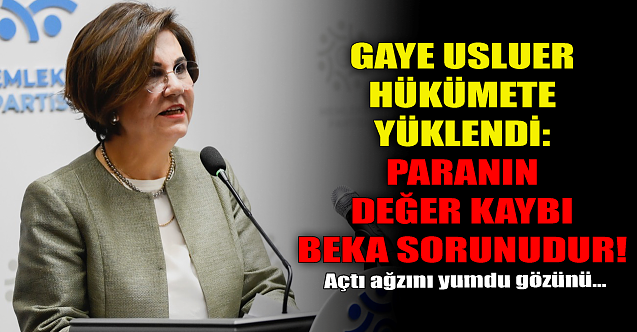 Gaye Usluer hükümete yüklendi: Paranın değer kaybı beka sorunudur!
