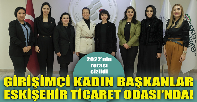 Girişimci kadın başkanlar Eskişehir Ticaret Odası'nda!