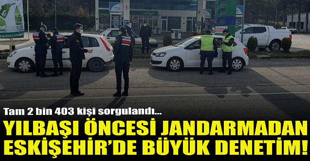 Yılbaşı öncesi Eskişehir'de büyük denetim!
