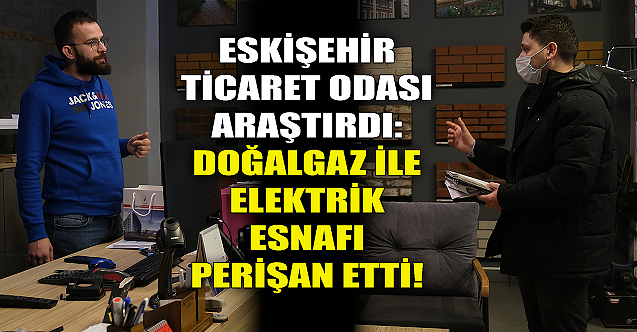 Eskişehir'de doğalgaz ile elektrik esnafı perişan etti!