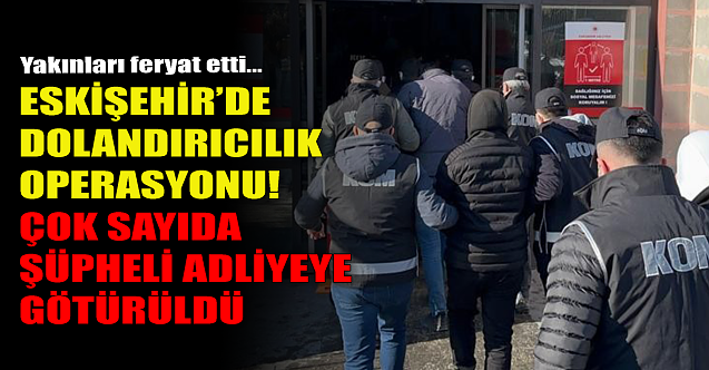 Eskişehir'de dolandırıcılık operasyonu!