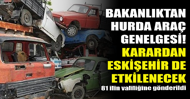 Bakanlıktan 'hurda araç' genelgesi! Karardan Eskişehir'de etkilenecek