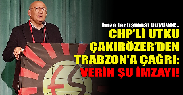 CHP'li Çakırözer'den Trabzonspor'a çağrı: Verin şu imzayı!