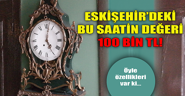 Eskişehir'de bu saatin değeri 100 bin TL!