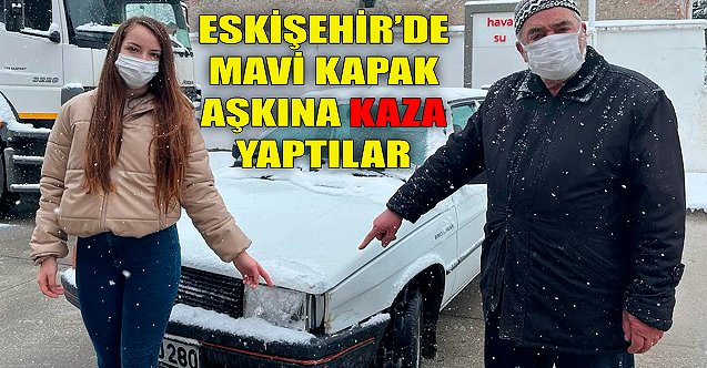Eskişehir'de mavi kapak aşkına kaza yaptılar!