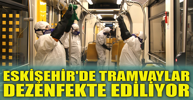 Eskişehir'de tramvaylar dezenfekte ediliyor