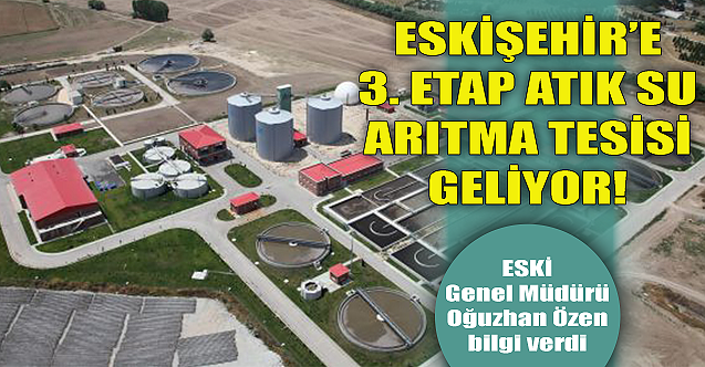 Eskişehir'e 3. Etap Atık Su Arıtma Tesisi geliyor!