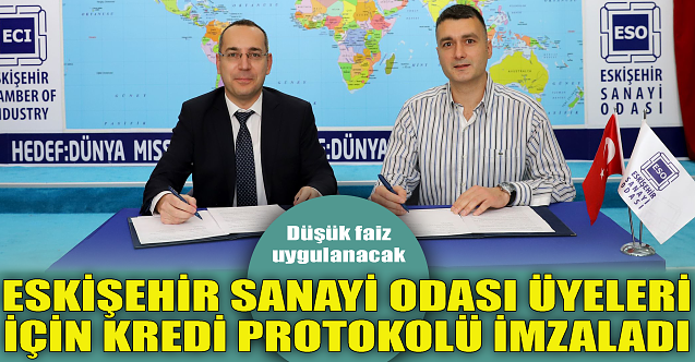 Eskişehir Sanayi Odası üyeleri için kredi protokolüne imza attı!