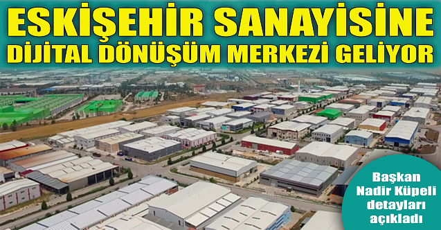 Eskişehir sanayisine Dijital Dönüşüm Merkezi geliyor!