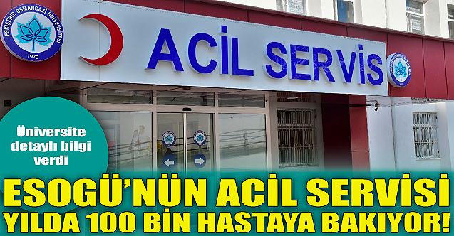 ESOGÜ'nün acil servisi yılda 100 bin hastaya bakıyor!