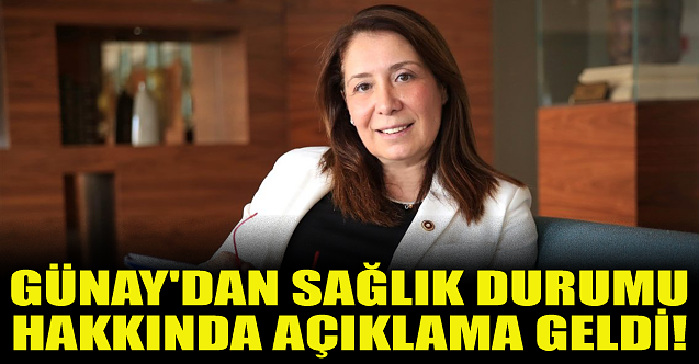 Günay'dan sağlık durumu hakkında açıklama geldi!