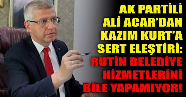 AK Partili Ali Acar'dan Kazım Kurt'a sert eleştiri!