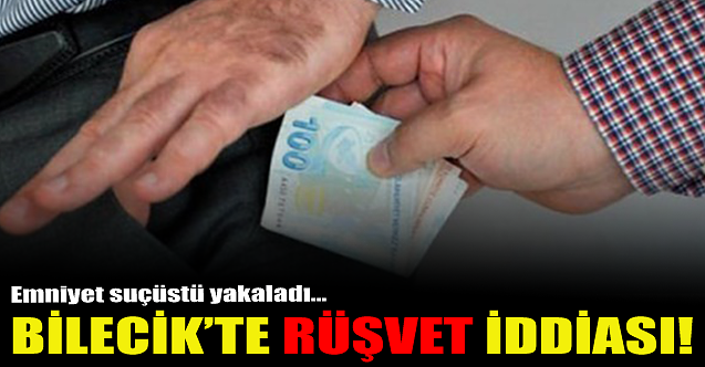Bilecik'te rüşvet iddiası!