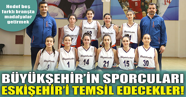 Büyükşehir'in sporcuları Eskişehir'i temsil edecek!
