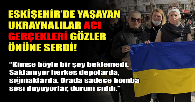Eskişehir'de yaşayan Ukraynalılar acı gerçekleri gözler önüne serdi