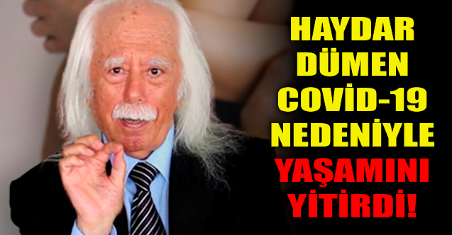 Haydar Dümen Covid-19 nedeniyle yaşamını yitirdi!