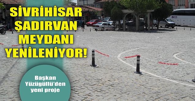 Sivrihisar Şadırvan Meydanı yenileniyor!