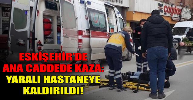 Eskişehir'de ana caddede kaza: Yaralı hastaneye kaldırıldı!