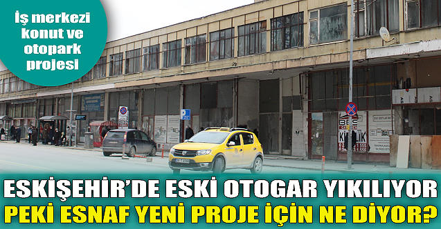 Eskişehir'de eski otogar yıkılıyor! Esnaf ne düşünüyor?