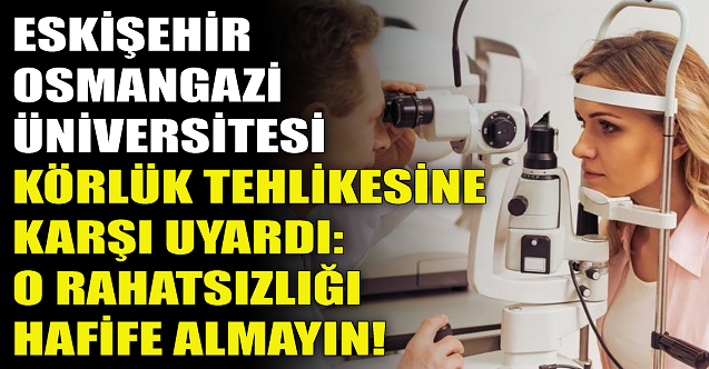 Eskişehir Osmangazi Üniversitesi'nden 'körlük' uyarısı!