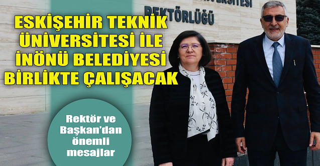 ESTÜ ile İnönü Belediyesi'nden önemli birliktelik!