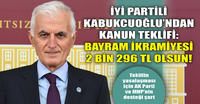 İYİ Partili Kabukcuoğlu: Bayram ikramiyesi 2 bin 296 TL olsun!